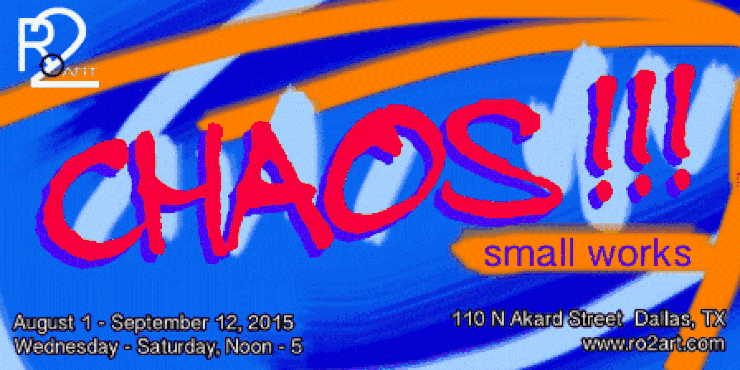 CHAOS!!! 2015 - Ro2 Art 3rd Annual Small Works Show opens August 1 in Dallas