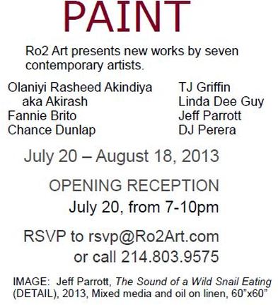 PAINT: Olaniyi Rasheed Akindiya aka Akirash, Fannie Brito, Chance Dunlap, TJ Griffin, Linda Dee Guy, Jeff Parrott, DJ Perera at Ro2 Art Downtown (Dallas) July 20-August 18, 2013